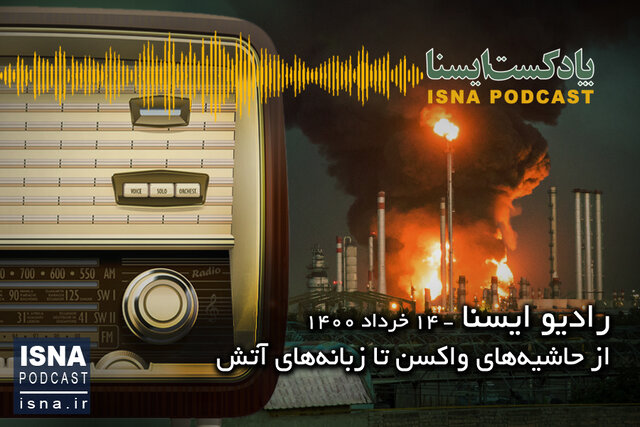 پادکست / از حاشیههای واکسن تا زبانههای آتش پادکست / از حاشیههای واکسن تا زبانههای آتش